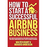 How to Start a Successful Airbnb Business: Quit Your Day Job and Earn Full-time Income on Autopilot With a Profitable Airbnb