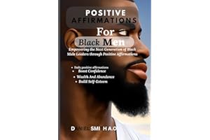 POSITIVE AFFIRMATIONS FOR BLACK MEN: Empowering the Next Generation of young Black Men Leaders through Positive Affirmations for success, daily ... worth, self esteem, wealth and abundance.