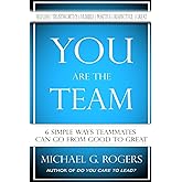 You Are The Team: 6 Simple Ways Teammates Can Go From Good To Great