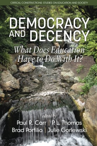 Democracy and Decency: What Does Education Have To Do With It? (Critical Constructions: Studies on Education and Society)