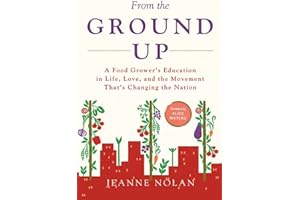 From the Ground Up: A Food Grower's Education In Life, Love, and the Movement That's Changing the Nation