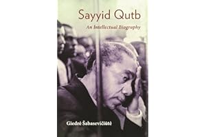 Sayyid Qutb: An Intellectual Biography (Modern Intellectual and Political History of the Middle East)