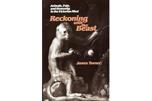 Reckoning with the Beast: Animals, Pain, and Humanity in the Victorian Mind (The Johns Hopkins University Studies in Historical and Political Science)