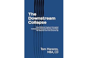The Downstream Collapse: How Political Capture Corrupted Institutions, Fractured Society, and How We Rebuild from the Ground 