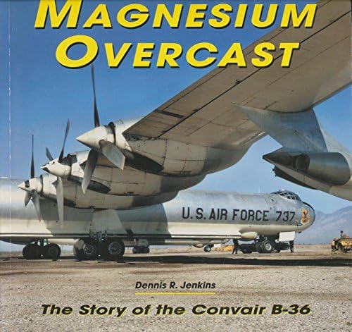 Convair B-36: A Comprehensive History of America's “Big Stick