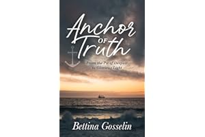 Anchor of Truth: From the Pit of Despair to Glorious Light