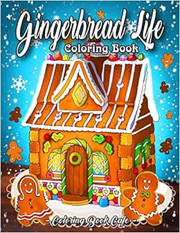 Download Amazon Com Gingerbread Life Coloring Book A Coloring Book Featuring Adorable And Delicious Gingerbread Houses Cookies And Candy For Holiday Fun And Christmas Cheer Christmas Coloring Books 9781713232872 Cafe Coloring Book Books