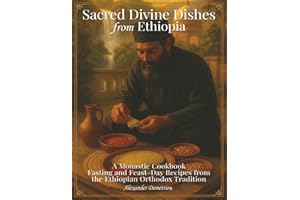 Sacred Divine Dishes from Ethiopia: A Monastic Cookbook - Fasting and Feast-Day Recipes from the Ethiopian Orthodox Tradition