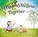 Maple & Willow Together