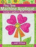 First-Time Machine Appliqué: Learning to Applique in Nine Easy Lessons (Landauer) 5 Simple Projects by 