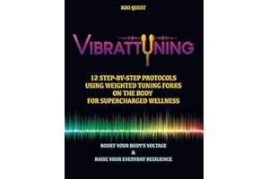 Vibrattuning: Boost your Body's Voltage & Raise Your Everyday Resilience: 12 Step-by-Step Protocols Using Weighted Tuning Forks on the Body for SuperCharged Wellness