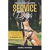 Training Super Service Dogs: How To Train The Most Supportive Service Dog And Companion Volumes 1 & 2