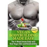 Vegan Bodybuilding Made Easy: The 4-Week Dream Body with Raw Vegan Diet and Bodybuilding