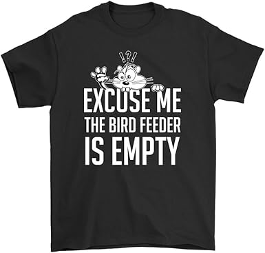 Amazon Com Excuse Me The Bird Feeder Is Empty T Shirt Funny