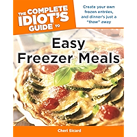 The Complete Idiot's Guide to Easy Freezer Meals: Create Your Own Frozen Entrées, and Dinner’s Just a “Thaw” Away book cover