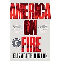 America on Fire: The Untold History of Police Violence and Black Rebellion Since the 1960s