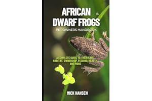 AFRICAN DWARF FROGS: A COMPLETE GUIDE TO THEIR CARE, HABITAT, OWNERSHIP, FEEDING, HEALTH, AND MORE