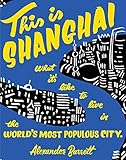 This is Shanghai: What it's Like to Live in the World's Most Populous City (People's Guide) by Alexander Barrett