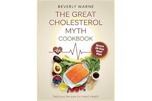 The Great Cholesterol Myth Cookbook: Delicious Recipes for Heart Health: Nourishing Meals to Lower Cholesterol and Support Ca