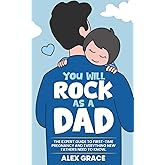 You Will Rock As a Dad!: The Expert Guide to First-Time Pregnancy and Everything New Fathers Need to Know