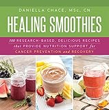 Healing Smoothies: 100 Research-Based, Delicious Recipes That Provide Nutrition Support for Cancer P Healing Smoothies: 100 Research-Based, Delicious Recipes That Provide Nutrition Support for Cancer P