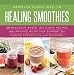 Healing Smoothies: 100 Research-Based, Delicious Recipes That Provide Nutrition Support for Cancer P by Daniella Chace
