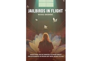 Jailbirds in Flight: Everything You’ve Wanted to Know About Enlightenment in Prison but Were Afraid to Ask