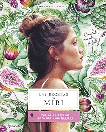 Las recetas de Miri: Más de 90 recetas para una vida healthy