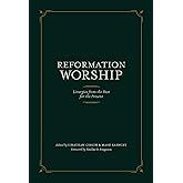 Reformation Worship: Liturgies from the Past for the Present