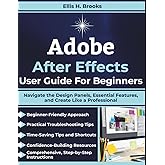 Adobe After Effects User Guide For Beginners: Navigate the Design Panels, Essential Features, and Create Like a Professional