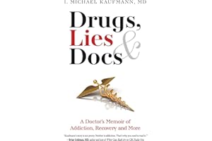 Drugs, Lies & Docs: A Doctor’s Memoir of Addiction, Recovery and More