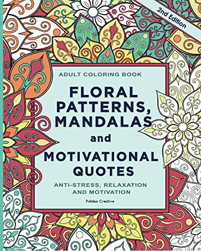 Adult Coloring Book: Floral Patterns, Mandalas and Motivational Quotes: Relax and Set Your Mind in Peace by Polidea Creative