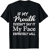 Funny If My Mouth Doesn't Say It My Face Definitely Will T-Shirt