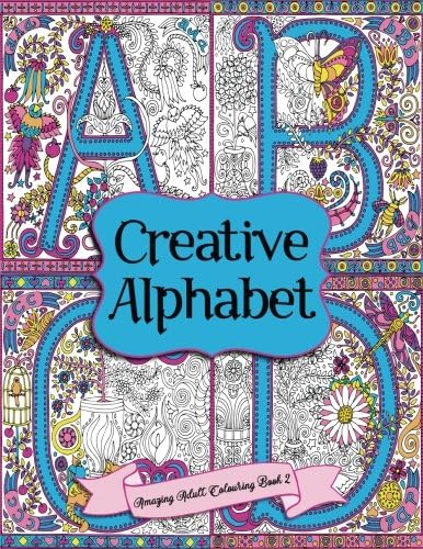 Amazing Adult Colouring Book 2: Creative Alphabet: A Beautiful and Relaxing, Creative Colouring Book of Stress Relieving Alphabet, Letter and Number ... (Amazing Adult Colouring Books) (Volume 2)