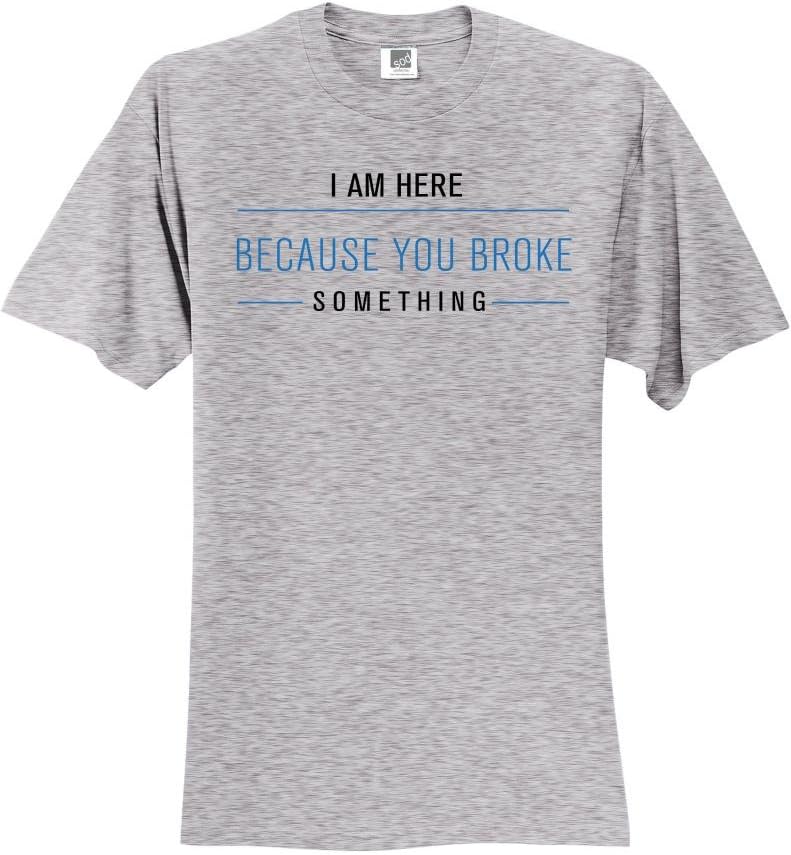 I Am Here Because You Broke Something Slogan T-Shirt