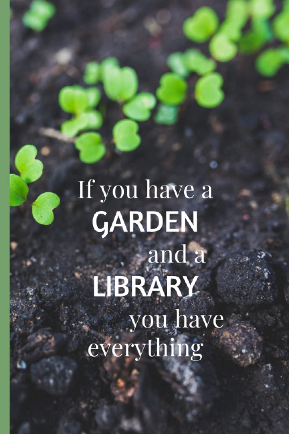If You Have A Garden And A Library You Have Everything - Notebook: Notebook - Journal - 6"x9" - Lined Pages