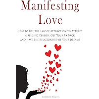 Manifesting Love: How to Use the Law of Attraction to Attract a Specific Person, Get Your Ex Back, and Have the… book cover Manifesting Love: How to Use the Law of Attraction to Attract a Specific Person, Get Your Ex Back, and Have the… book cover