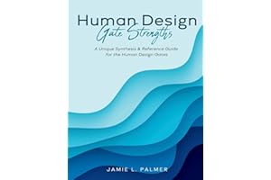 Human Design Gate Strengths: A Unique Synthesis & Reference Guide for the Human Design Gates