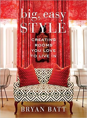 Big, Easy Style: Creating Rooms You Love to Live In, by Bryan Batt