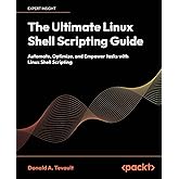 The Ultimate Linux Shell Scripting Guide: Automate, Optimize, and Empower tasks with Linux Shell Scripting