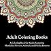 Adult Coloring Books: A Coloring Book for Adults Featuring Mandalas and Flowers, Animals, and Paisley Patterns by
