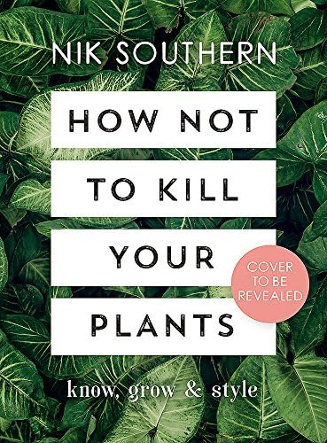 Nik SouthernHow Not To Kill Your Plants