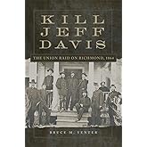 Kill Jeff Davis: The Union Raid on Richmond, 1864 (Volume 51) (Campaigns and Commanders Series)