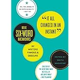 It All Changed in an Instant: More Six-Word Memoirs by Writers Famous & Obscure