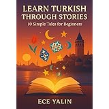 Learn Turkish Through Stories for Beginners (A1): Master Turkish for Beginners with Easy Short Stories, Vocabulary, & Grammar Exercises for Adults & Kids