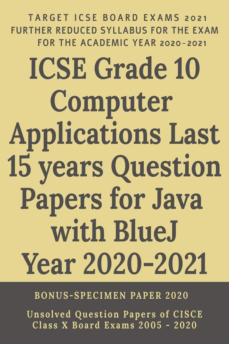 ICSE Grade 10 Computer Applications Last 15 years Question Papers for Java with BlueJ Year 2020-2021: Unsolved Question Papers of CISCE Class X Board Exams 2005 – 2020
