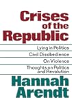 Crises of the Republic: Lying in Politics; Civil Disobedience; On Violence; Thoughts on Politics and Revolution