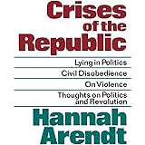 Crises of the Republic: Lying in Politics; Civil Disobedience; On Violence; Thoughts on Politics and Revolution