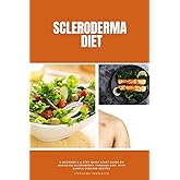 Scleroderma Diet: A Beginner's 3-Step Quick Start Guide on Managing Scleroderma Through Diet, With Sample Curated Recipes