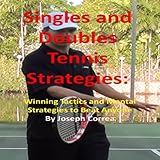 Singles and Doubles Tennis Strategies: Winning Tactics and Mental Strategies to Beat Anyone
